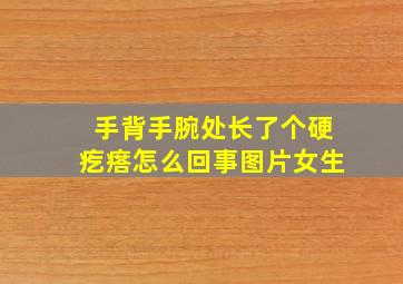 手背手腕处长了个硬疙瘩怎么回事图片女生