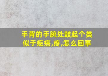 手背的手腕处鼓起个类似于疙瘩,疼,怎么回事