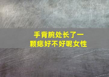 手背腕处长了一颗痣好不好呢女性