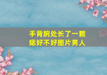 手背腕处长了一颗痣好不好图片男人