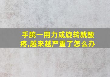 手腕一用力或旋转就酸疼,越来越严重了怎么办