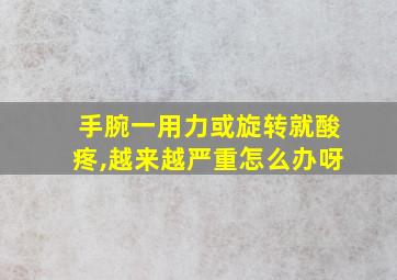 手腕一用力或旋转就酸疼,越来越严重怎么办呀