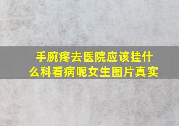 手腕疼去医院应该挂什么科看病呢女生图片真实