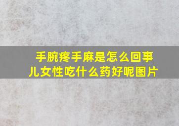 手腕疼手麻是怎么回事儿女性吃什么药好呢图片