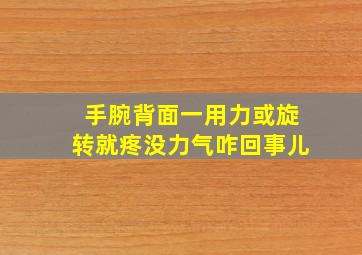 手腕背面一用力或旋转就疼没力气咋回事儿