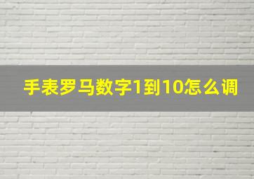 手表罗马数字1到10怎么调