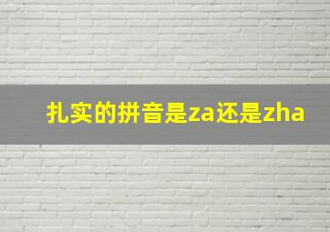 扎实的拼音是za还是zha