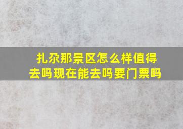 扎尕那景区怎么样值得去吗现在能去吗要门票吗