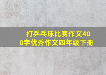 打乒乓球比赛作文400字优秀作文四年级下册