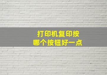 打印机复印按哪个按钮好一点