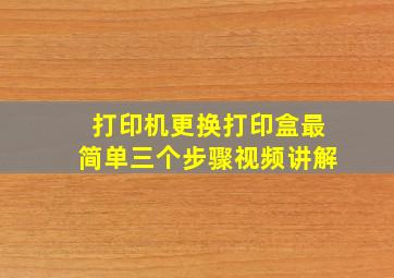 打印机更换打印盒最简单三个步骤视频讲解