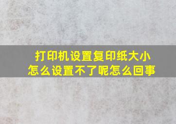 打印机设置复印纸大小怎么设置不了呢怎么回事