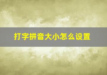 打字拼音大小怎么设置