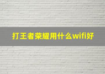 打王者荣耀用什么wifi好