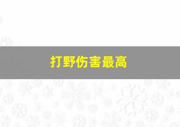 打野伤害最高