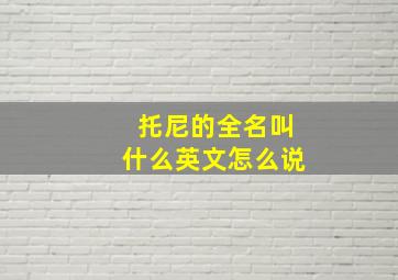 托尼的全名叫什么英文怎么说