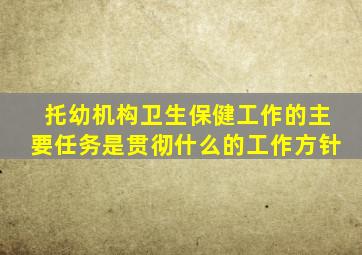 托幼机构卫生保健工作的主要任务是贯彻什么的工作方针