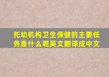 托幼机构卫生保健的主要任务是什么呢英文翻译成中文