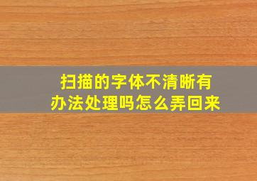 扫描的字体不清晰有办法处理吗怎么弄回来