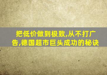 把低价做到极致,从不打广告,德国超市巨头成功的秘诀