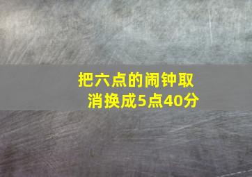 把六点的闹钟取消换成5点40分