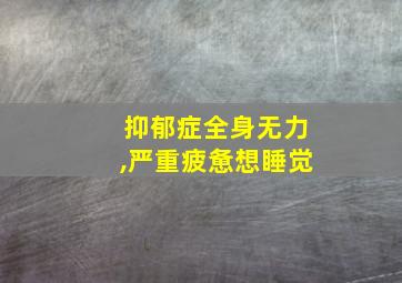 抑郁症全身无力,严重疲惫想睡觉