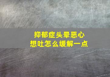 抑郁症头晕恶心想吐怎么缓解一点