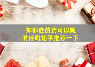 抑郁症的药可以随时停吗知乎推荐一下