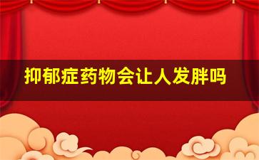 抑郁症药物会让人发胖吗