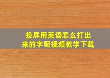 投屏用英语怎么打出来的字呢视频教学下载