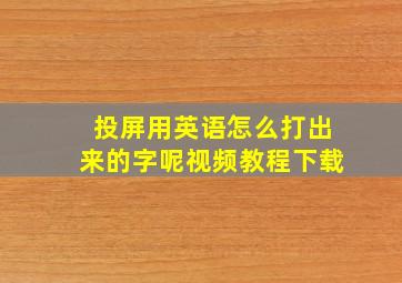 投屏用英语怎么打出来的字呢视频教程下载