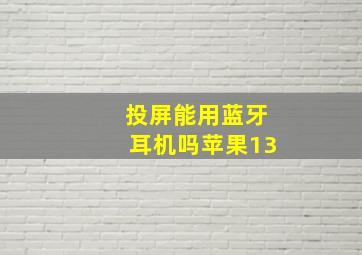 投屏能用蓝牙耳机吗苹果13