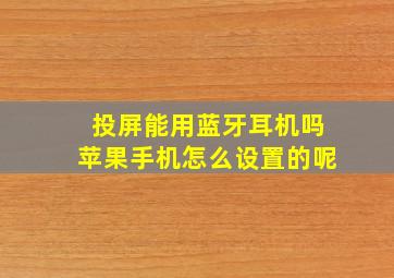 投屏能用蓝牙耳机吗苹果手机怎么设置的呢