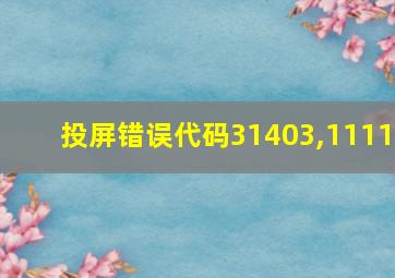 投屏错误代码31403,1111