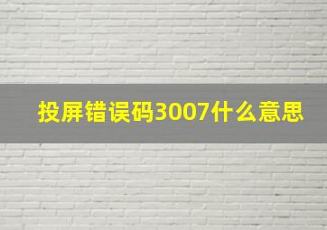 投屏错误码3007什么意思