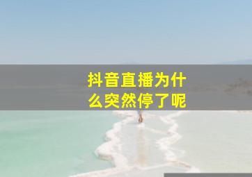 抖音直播为什么突然停了呢