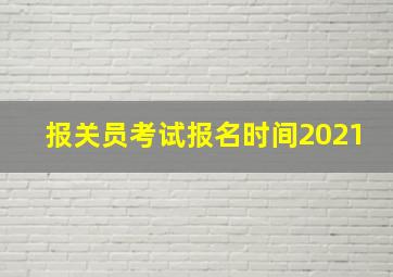 报关员考试报名时间2021