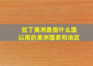 拉丁美洲是指什么国以南的美洲国家和地区