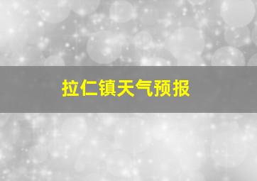 拉仁镇天气预报