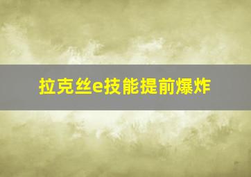 拉克丝e技能提前爆炸