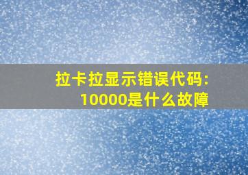 拉卡拉显示错误代码:10000是什么故障