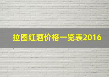 拉图红酒价格一览表2016