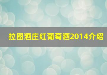 拉图酒庄红葡萄酒2014介绍