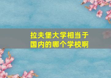 拉夫堡大学相当于国内的哪个学校啊