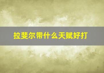 拉斐尔带什么天赋好打