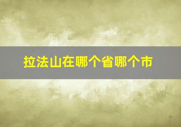 拉法山在哪个省哪个市