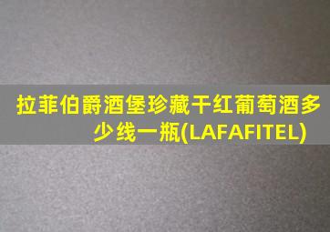 拉菲伯爵酒堡珍藏干红葡萄酒多少线一瓶(LAFAFITEL)