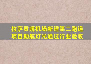 拉萨贡嘎机场新建第二跑道项目助航灯光通过行业验收