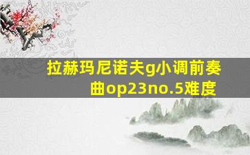 拉赫玛尼诺夫g小调前奏曲op23no.5难度