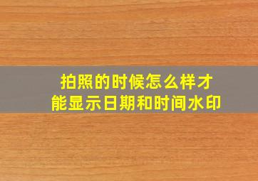 拍照的时候怎么样才能显示日期和时间水印